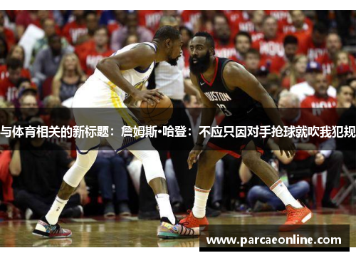 与体育相关的新标题：詹姆斯·哈登：不应只因对手抢球就吹我犯规